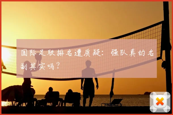 国际足联排名遭质疑:强队真的名副其实吗?